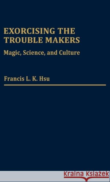 Exorcising the Trouble Makers: Magic, Science, and Culture Hsu, Francis L. K. 9780313237805 Greenwood Press