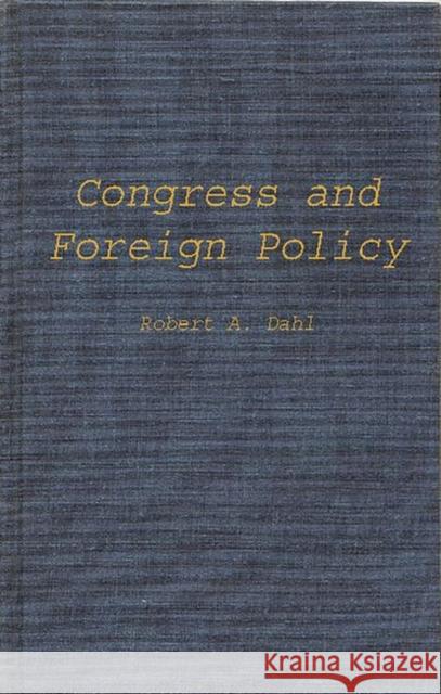 Congress and Foreign Policy Robert Alan Dahl 9780313237881 Greenwood Press