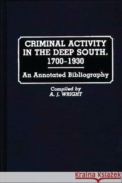 Criminal Activity in the Deep South, 1700-1930: An Annotated Bibliography Wright, A. J. 9780313237980 Greenwood Press