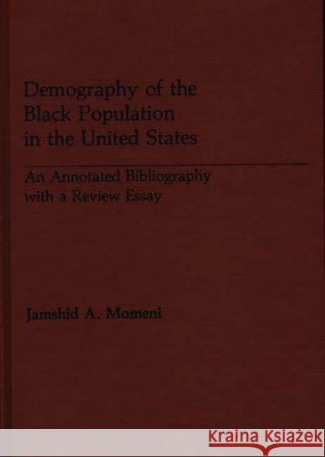 Demography of the Black Population in the United States: An Annotated Bibliography with a Review Essay Momeni, Jamshid 9780313238123 Greenwood Press