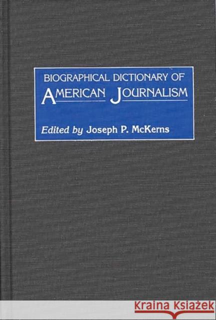 Biographical Dictionary of American Journalism Marcia J. Nauratil Joseph P. McKerns 9780313238185 Greenwood Press