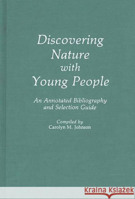 Discovering Nature with Young People: An Annotated Bibliography and Selection Guide Johnson, Carolyn M. 9780313238239 Greenwood Press