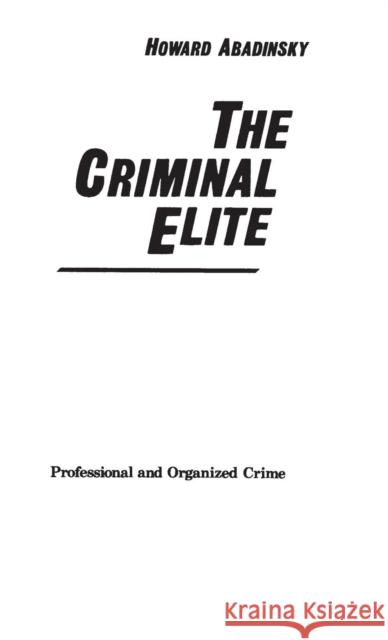 The Criminal Elite: Professional and Organized Crime Abadinsky, Howard 9780313238338 Greenwood Press