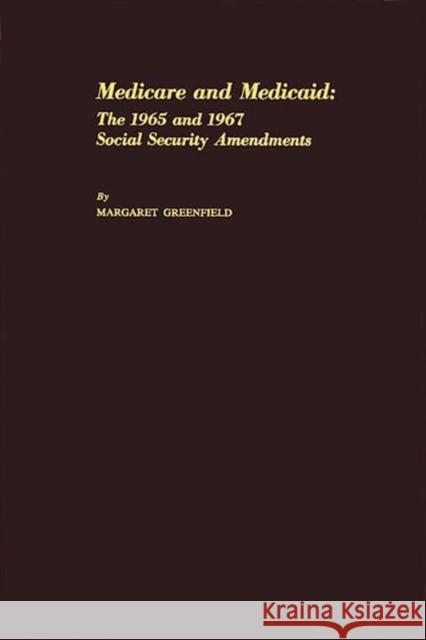 Medicare and Medicaid: The 1965 and 1967 Social Security Amendments Greenfield, Margaret 9780313238413 Greenwood Press