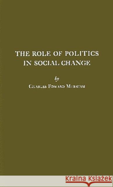 The Role of Politics in Social Change Charles Edward Merriam 9780313238529