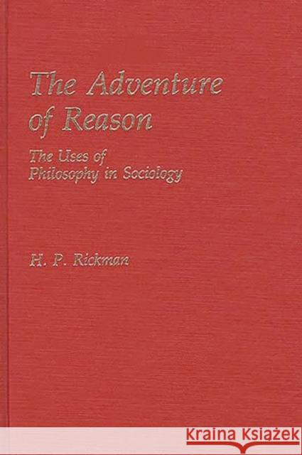 The Adventure of Reason: The Uses of Philosophy in Sociology Rickman, H. 9780313238710 Greenwood Press