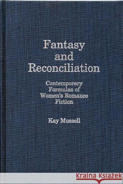 Fantasy and Reconciliation: Contemporary Formulas of Women's Romance Fiction Mussell, Kay J. 9780313239151 Greenwood Press