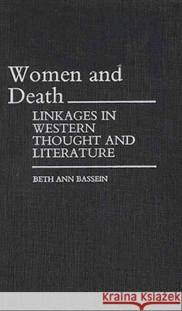 Women and Death: Linkages in Western Thought and Literature Bassein, Beth A. 9780313239243 Greenwood Press