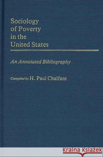 Sociology of Poverty in the United States: An Annotated Bibliography Chalfant, Lois M. 9780313239298 Greenwood Press