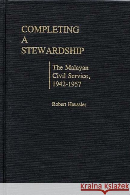 Completing a Stewardship: The Malayan Civil Service, 1942-1957 Baumann, Morgan H. 9780313239304 Greenwood Press