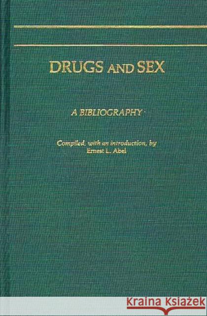 Drugs and Sex: A Bibliography Abel, Ernest L. 9780313239410