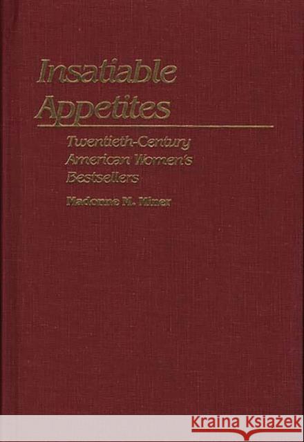 Insatiable Appetites: Twentieth-Century American Women's Bestsellers Miner, Madonne 9780313239519 Greenwood Press