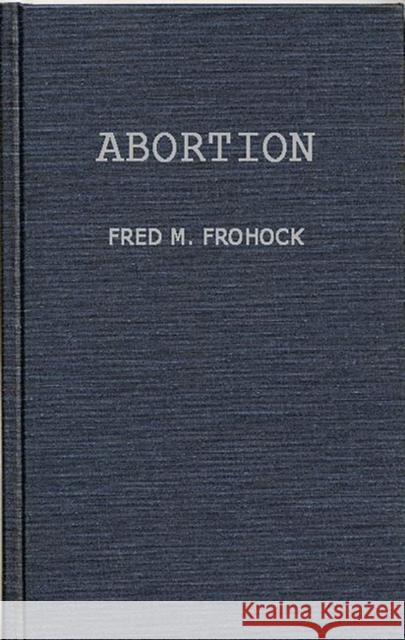 Abortion: A Case Study in Law and Morals Frohock, Fred M. 9780313239533 Greenwood Press