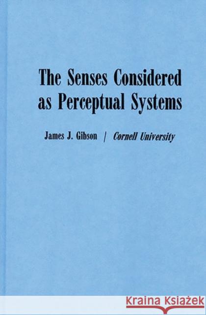 The Senses Considered as Perceptual Systems James Jerome Gibson James J. Gibson 9780313239618 Greenwood Press