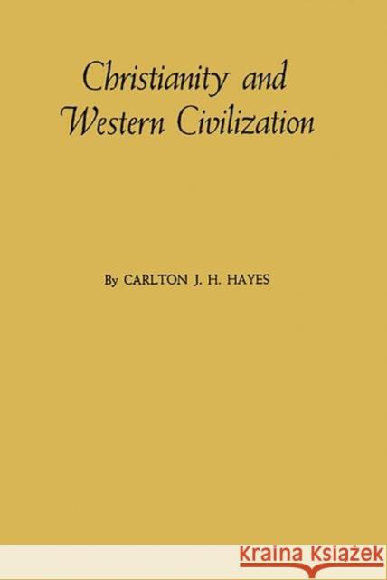 Christianity and Western Civilization Carlton Joseph Huntley Hayes 9780313239625 Greenwood Press