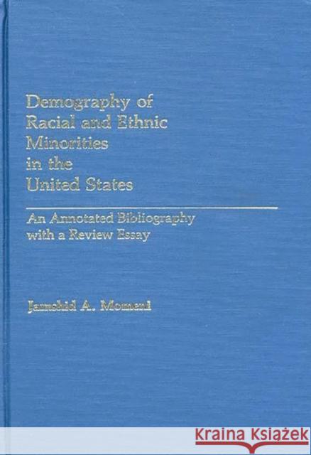 Demography of Racial and Ethnic Minorities in the United States: An Annotated Bibliography with a Review Essay Momeni, Jamshid 9780313239755 Greenwood Press