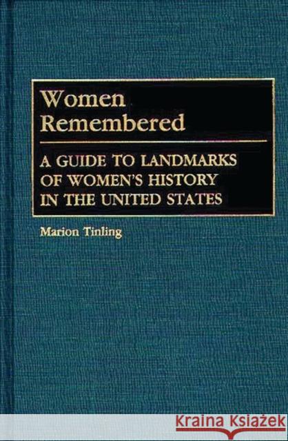 Women Remembered: A Guide to Landmarks of Women's History in the United States Tinling, Marion 9780313239847 Greenwood Press