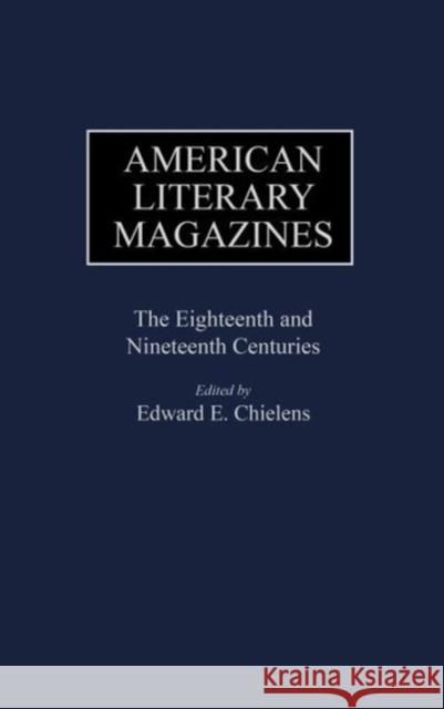 American Literary Magazines: The Eighteenth and Nineteenth Centuries Chielens, Edward E. 9780313239854 Greenwood Press