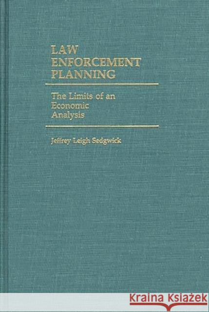 Law Enforcement Planning: The Limits of an Economic Analysis Sedgwick, Jeffrey L. 9780313239939 Greenwood Press