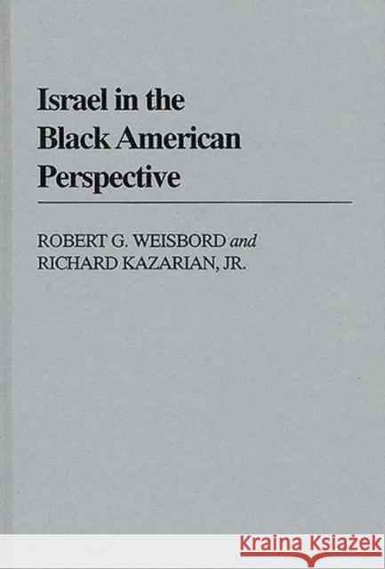 Israel in the Black American Perspective Robert G. Weisbord Richard Kazarian 9780313240164 Greenwood Press