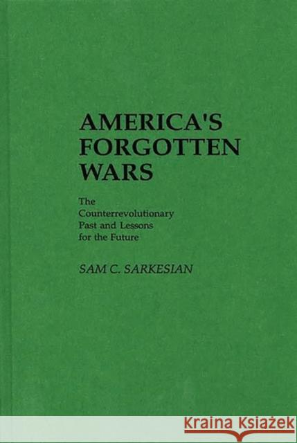 America's Forgotten Wars: The Counterrevolutionary Past and Lessons for the Future Sarkesian, Sam C. 9780313240195 Greenwood Press