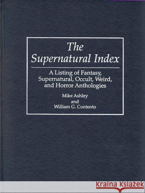 The Supernatural Index: A Listing of Fantasy, Supernatural, Occult, Weird, and Horror Anthologies Cantento, William 9780313240300 Greenwood Press