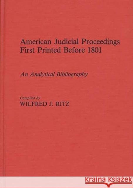 American Judicial Proceedings First Printed Before 1801: An Analytical Bibliography Ritz, Wilfred 9780313240577 Greenwood Press