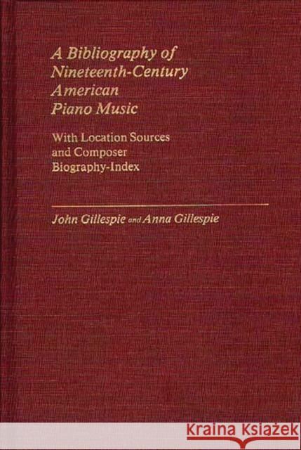 A Bibliography of Nineteenth-Century American Piano Music: With Location Sources and Composer Biography-Index Gillespie, John E. 9780313240973