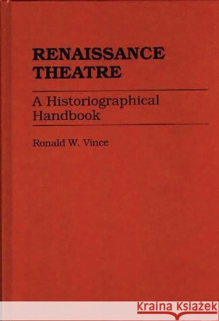 Renaissance Theatre: A Historiographical Handbook Vince, Ronald W. 9780313241086 Greenwood Press