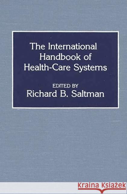 The International Handbook of Health Care Systems Richard B. Saltman Richard B. Saltman 9780313241116