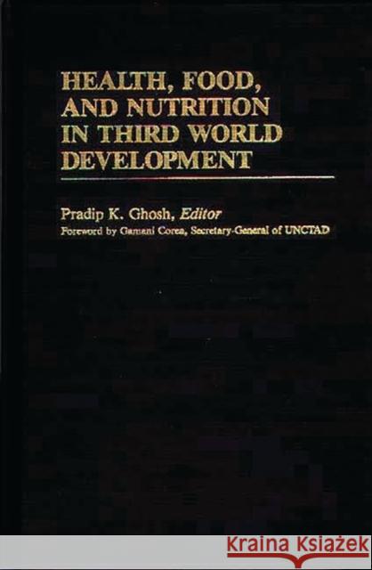 Health, Food, and Nutrition in Third World Development Pradip K. Ghosh Pradip K. Ghosh 9780313241420 Greenwood Press