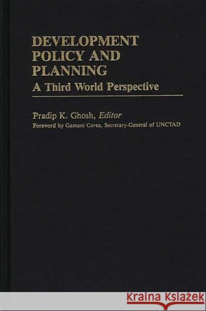 Development Policy and Planning: A Third Word Perspective Ghosh, Pradip K. 9780313241444 Greenwood Press