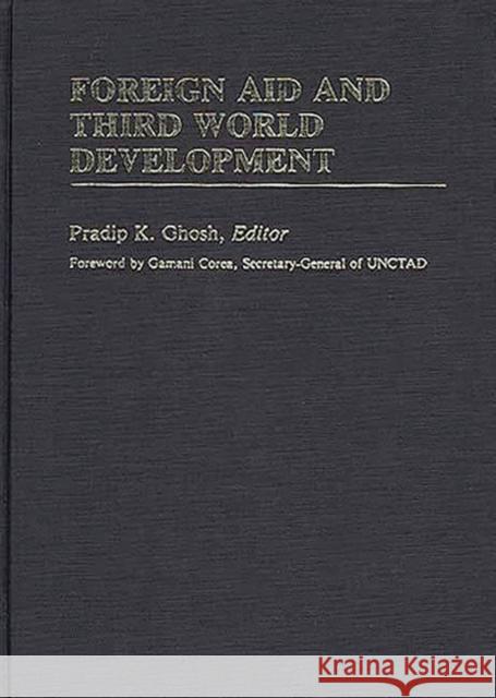 Foreign Aid and Third World Development Pradip K. Ghosh Pradip K. Ghosh 9780313241468 Greenwood Press