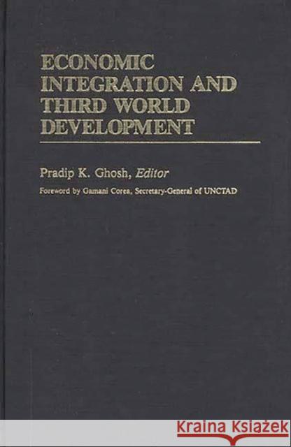 Economic Integration and Third World Development Pradip K. Ghosh Pradip K. Ghosh 9780313241482 Greenwood Press