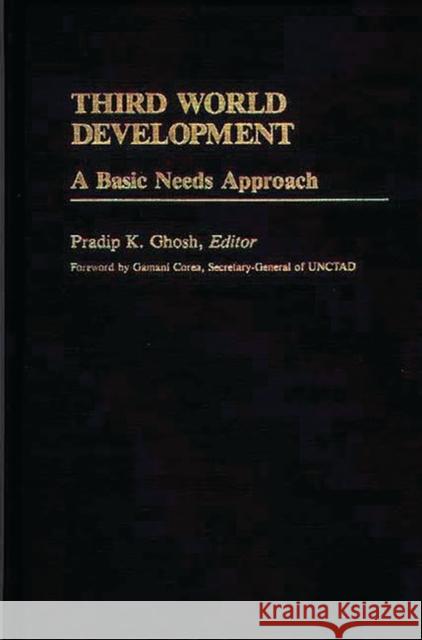 Third World Development: A Basic Needs Approach Ghosh, Pradip K. 9780313241499 Greenwood Press