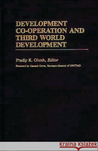 Development Co-Operation and Third World Development Ghosh, Pradip K. 9780313241512 Greenwood Press