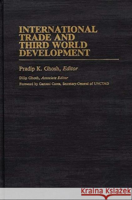 International Trade and Third World Development Pradip K. Ghosh Pradip K. Ghosh 9780313241529 Greenwood Press