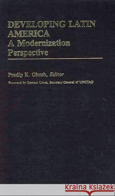 Developing Latin America: A Modernization Approach Ghosh, Pradip K. 9780313241550 Greenwood Press