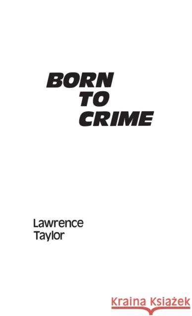 Born to Crime: The Genetic Causes of Criminal Behavior Taylor, Lawrence 9780313241727