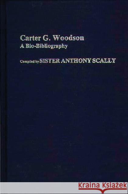 Carter G. Woodson: A Bio-Bibliography Scally, M. Anthony 9780313241857 Greenwood Press