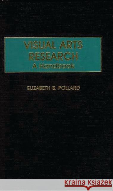 Visual Arts Research : A Handbook Elizabeth B. Pollard 9780313241864 