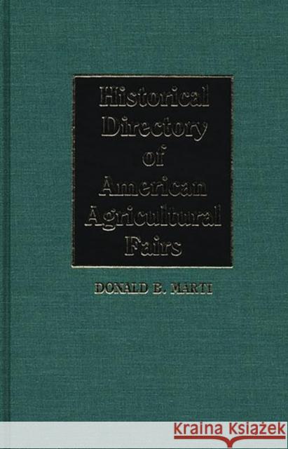 Historical Directory of American Agricultural Fairs Donald B. Marti 9780313241888 Greenwood Press