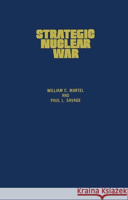 Strategic Nuclear War: What the Superpowers Target and Why Martel, William 9780313241925 Greenwood Press