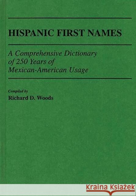 Hispanic First Names: A Comprehensive Dictionary of 250 Years of Mexican-American Usage Woods, Richard D. 9780313241932 Greenwood Press