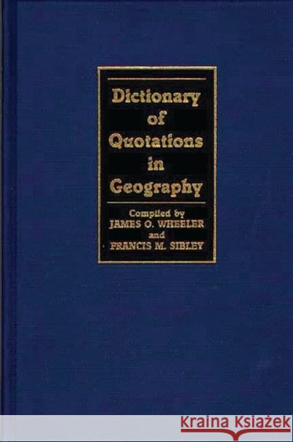 Dictionary of Quotations in Geography James O. Wheeler Francis M. Sibley Francis M. Sibley 9780313241963 Greenwood Press