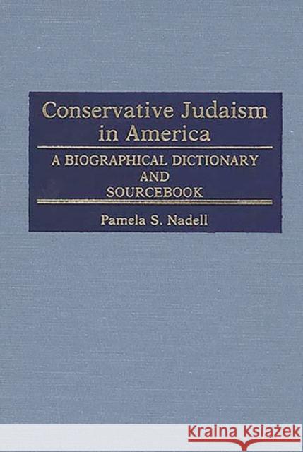 Conservative Judaism in America: A Biographical Dictionary and Sourcebook Nadell, Pamela S. 9780313242052 Greenwood
