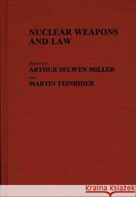 Nuclear Weapons and Law Arthur S. Miller Martin Feinrider Arthur S. Miller 9780313242069 Greenwood Press