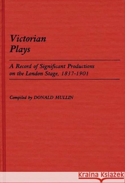 Victorian Plays: A Record of Significant Productions on the London Stage, 1837-1901 Mullin, Donald 9780313242113 Greenwood Press