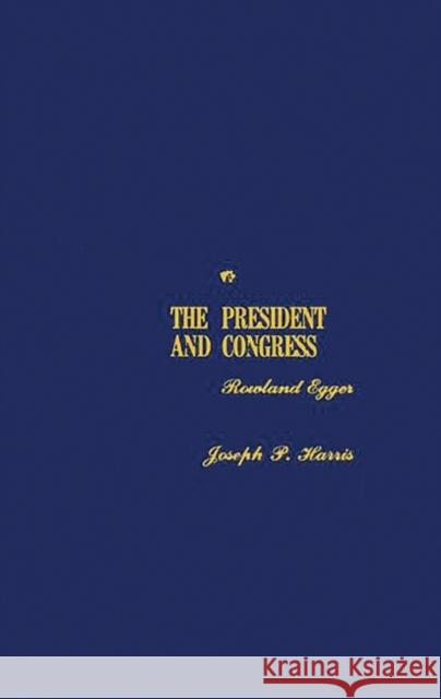 The President and Congress Rowland Egger Joseph P. Harris 9780313242175 Greenwood Press