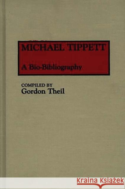Michael Tippett: A Bio-Bibliography Theil, Gordon 9780313242700 Greenwood Press